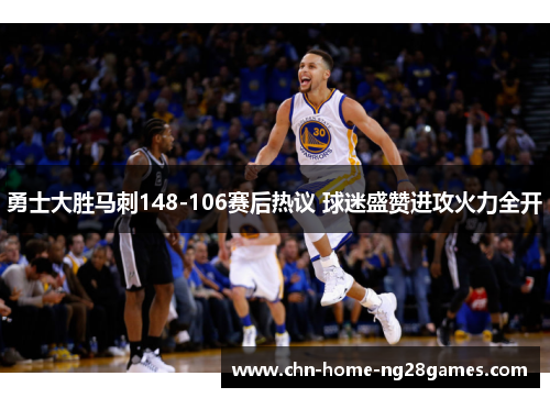 勇士大胜马刺148-106赛后热议 球迷盛赞进攻火力全开