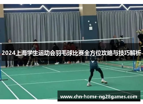 2024上海学生运动会羽毛球比赛全方位攻略与技巧解析