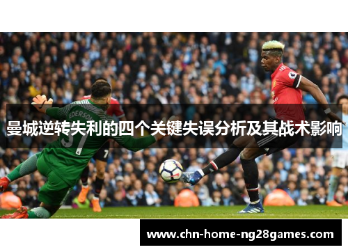 曼城逆转失利的四个关键失误分析及其战术影响