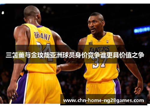 三笘薰与金玟哉亚洲球员身价竞争谁更具价值之争