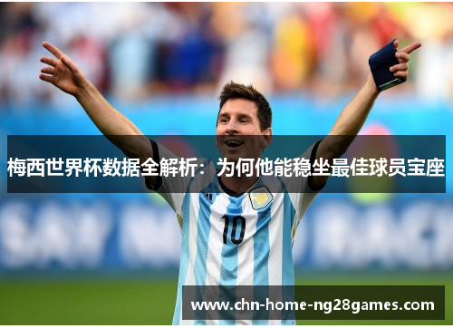梅西世界杯数据全解析：为何他能稳坐最佳球员宝座