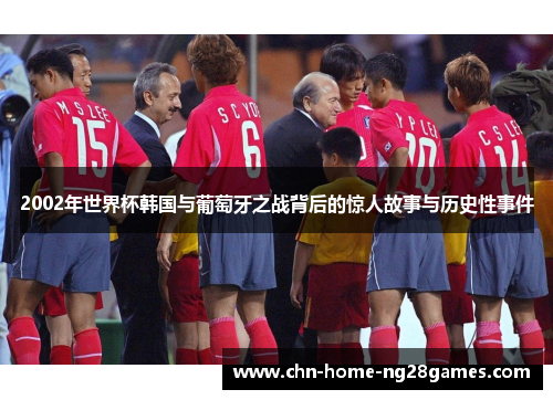 2002年世界杯韩国与葡萄牙之战背后的惊人故事与历史性事件