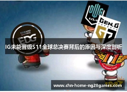 IG未能晋级S11全球总决赛背后的原因与深度剖析