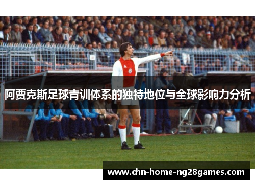 阿贾克斯足球青训体系的独特地位与全球影响力分析