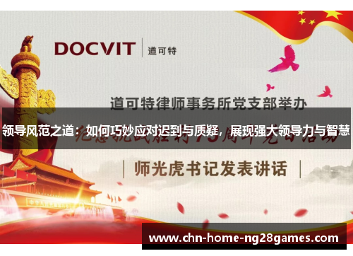 领导风范之道：如何巧妙应对迟到与质疑，展现强大领导力与智慧