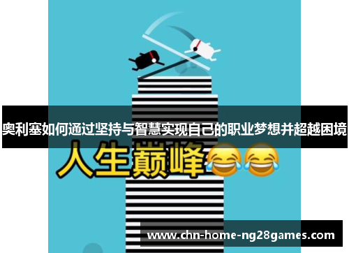 奥利塞如何通过坚持与智慧实现自己的职业梦想并超越困境