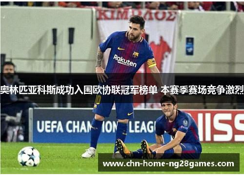 奥林匹亚科斯成功入围欧协联冠军榜单 本赛季赛场竞争激烈