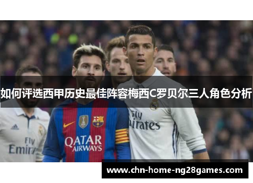 如何评选西甲历史最佳阵容梅西C罗贝尔三人角色分析