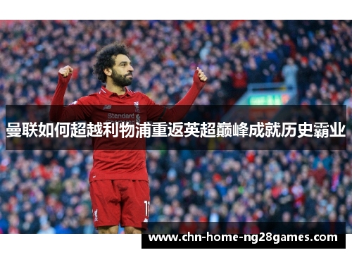 曼联如何超越利物浦重返英超巅峰成就历史霸业