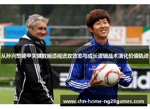 从孙兴慜德甲关键数据透视进攻效率与成长逻辑战术演化价值轨迹