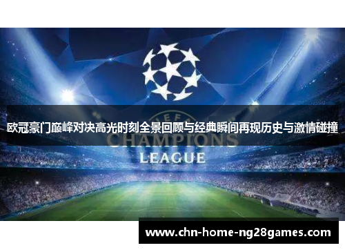 欧冠豪门巅峰对决高光时刻全景回顾与经典瞬间再现历史与激情碰撞