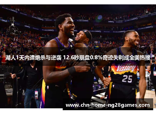 湖人1天内遭绝杀与逆袭 12.6秒崩盘0.8%奇迹失利成全美热搜 湖人1天内遭绝杀与逆袭 12.6秒崩盘0.8%奇迹失利成全美热搜