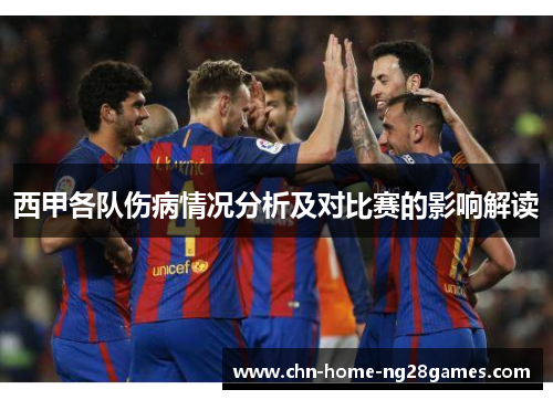 西甲各队伤病情况分析及对比赛的影响解读